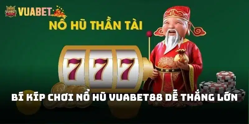 Chia sẻ bí kíp chơi Nổ hũ Vuabet88 dễ thắng lớn