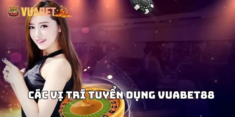 Tìm hiểu về các vị trí tuyển Dụng Vuabet88 hiện tại