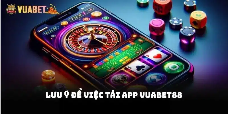 Lưu ý để việc tải app Vuabet88 diễn ra thuận lợi hơn