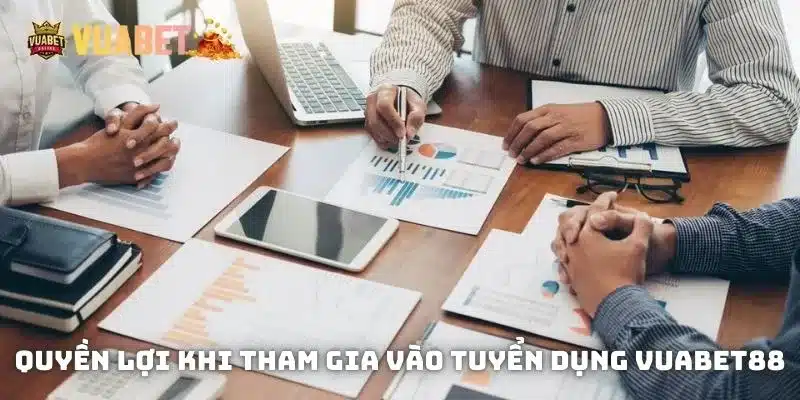 Quyền lợi khi tham gia vào tuyển Dụng Vuabet88 và làm việc tại đây